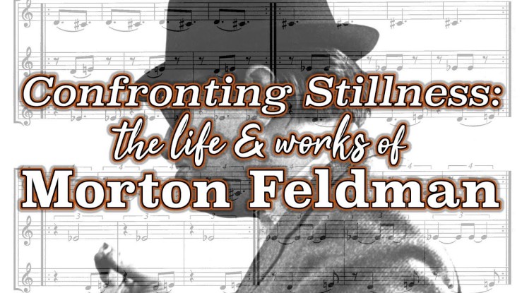 Confronting Stillness: The Life and Works of Morton Feldman